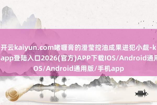 开云kaiyun.com啫喱膏的澄莹控油成果进犯小觑-kai云体育网页app登陆入口2026(官方)APP下载IOS/Android通用版/手机app